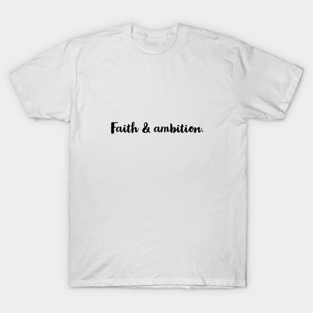 FAITH AND AMBITION. T-Shirt by LetMeBeFree